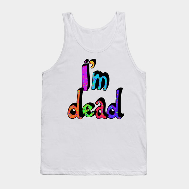 I’m Dead in Rainbow Colors Tank Top by MamaODea